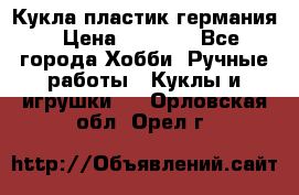 Кукла пластик германия › Цена ­ 4 000 - Все города Хобби. Ручные работы » Куклы и игрушки   . Орловская обл.,Орел г.